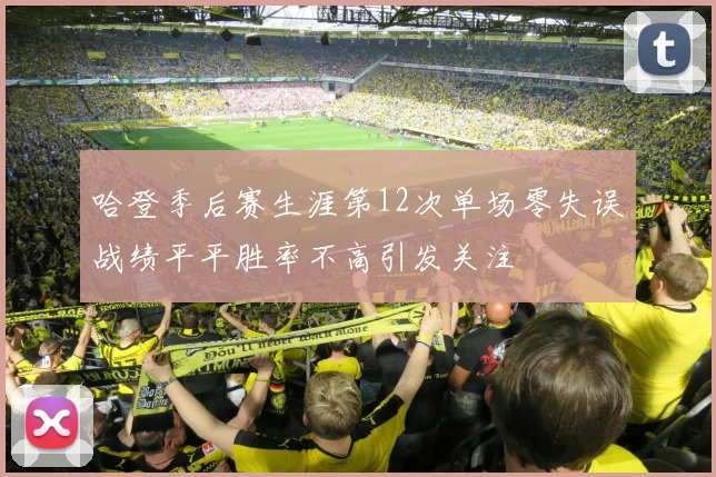 哈登季后赛生涯第12次单场零失误战绩平平胜率不高引发关注