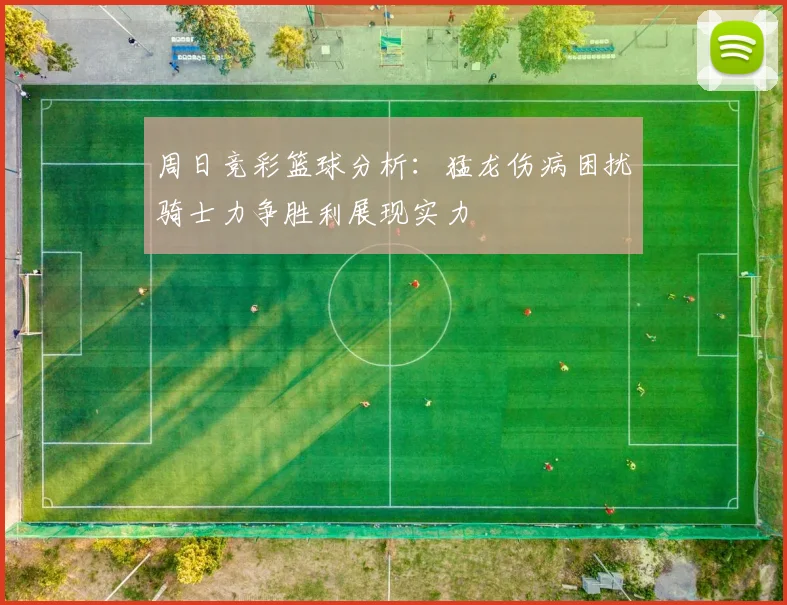 周日竞彩篮球分析：猛龙伤病困扰骑士力争胜利展现实力