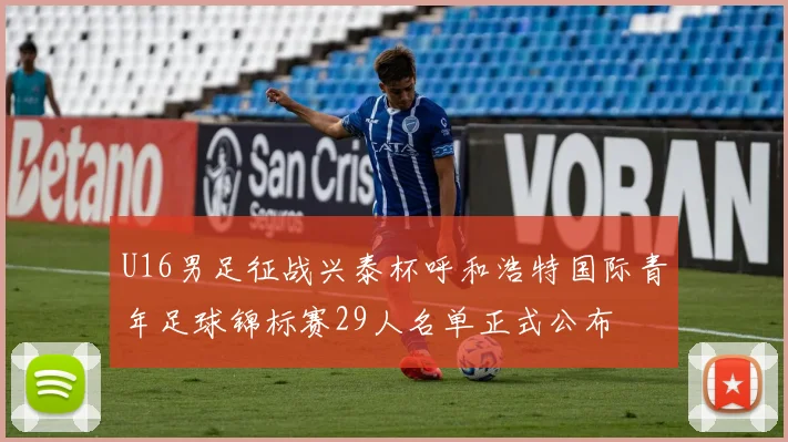 U16男足征战兴泰杯呼和浩特国际青年足球锦标赛29人名单正式公布